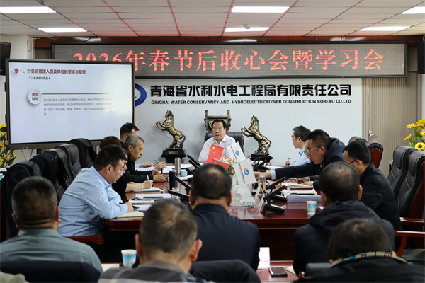 【收心会】收心归位启新程 奋楫争先谋新篇 &mdash;&mdash;青海省水利水电工程局有限责任公司召开2026年春节后收心会暨学习会