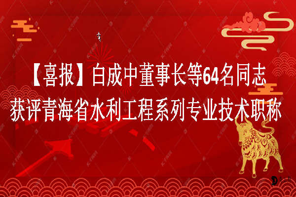 【喜报】热烈祝贺白成中董事长等64名同志获评水利工程系列专业技术职务任职资格